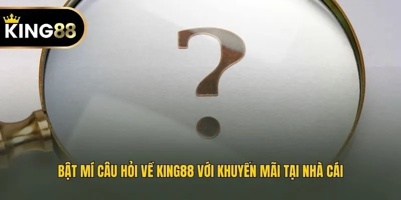 Bật mí câu hỏi về King88 với khuyến mãi tại nhà cái