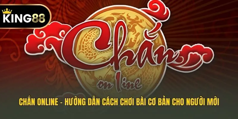 Chắn Online - Hướng Dẫn Cách Chơi Bài Cơ Bản Cho Người Mới