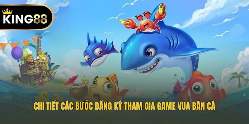 Chi tiết các bước đăng ký tham gia game Vua Bắn Cá