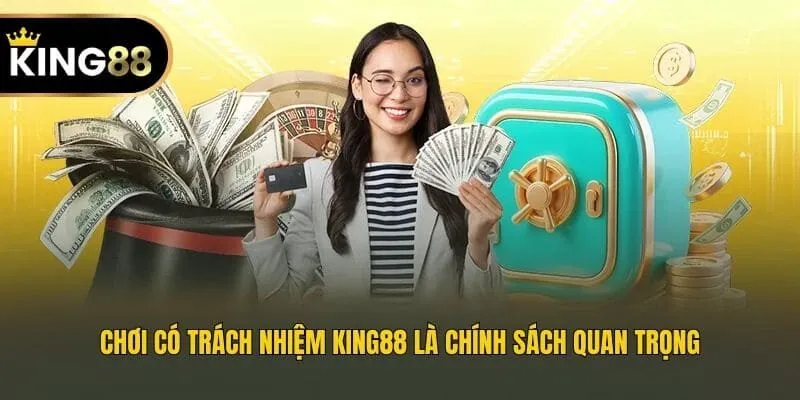 Chơi có trách nhiệm King88 là chính sách quan trọng