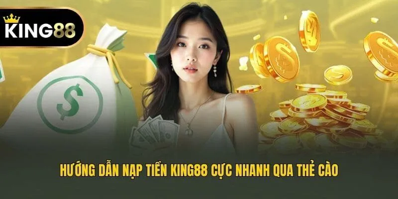 Hướng dẫn nạp tiền King88 cực nhanh qua thẻ cào