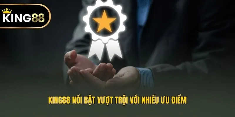 King88 nổi bật vượt trội với nhiều ưu điểm