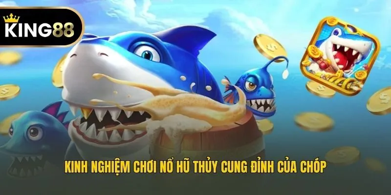 Kinh nghiệm chơi nổ hũ Thủy Cung đỉnh của chóp