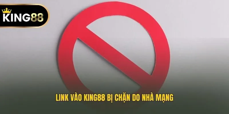 Link vào King88 bị chặn do nhà mạng