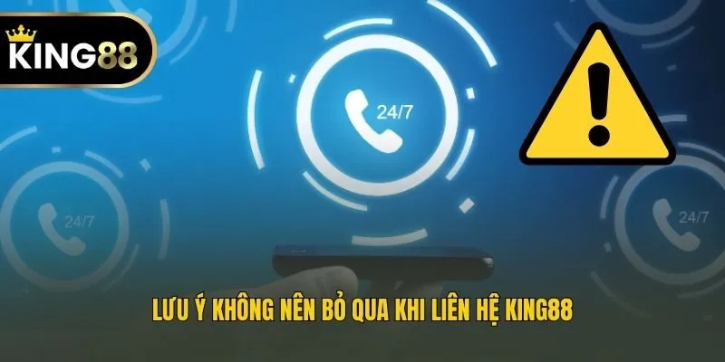 Lưu ý không nên bỏ qua khi liên hệ King88