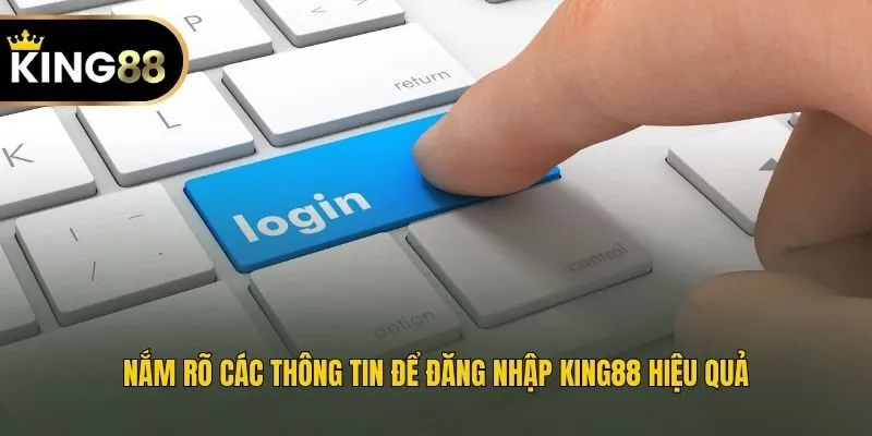 Nắm rõ các thông tin để đăng nhập King88 hiệu quả