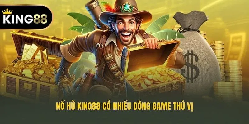 Nổ hũ King88 có nhiều dòng game thú vị