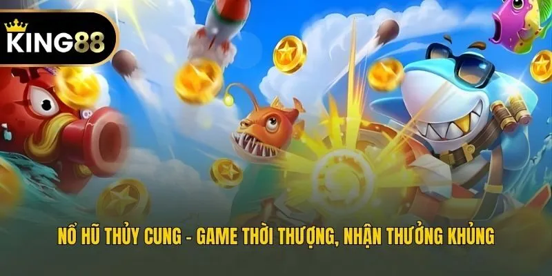 Nổ Hũ Thủy Cung - Game Thời Thượng, Nhận Thưởng Khủng