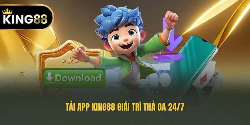Tải app King88 giải trí thả ga 24/7