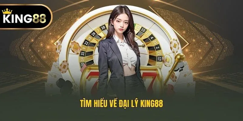 Tìm hiểu về đại lý King88