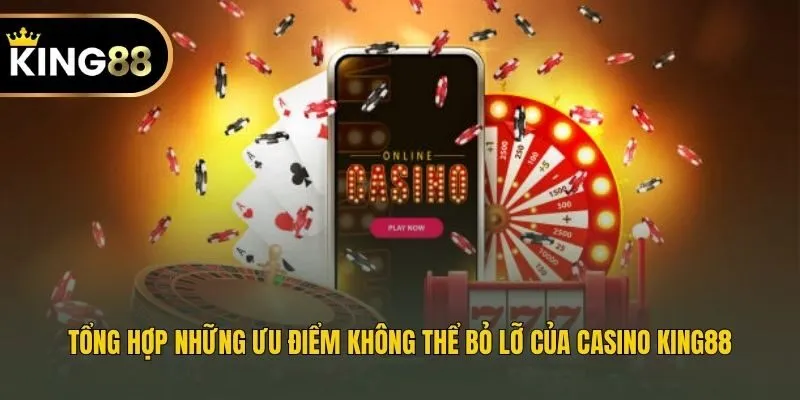 Tổng hợp những ưu điểm không thể bỏ lỡ của casino King88