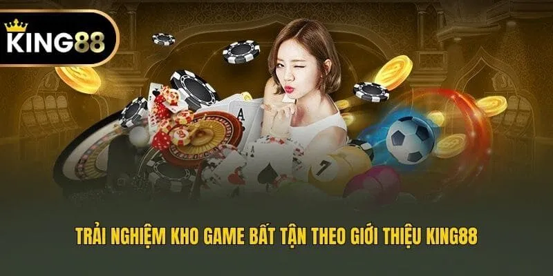 Trải nghiệm kho game bất tận theo giới thiệu King88