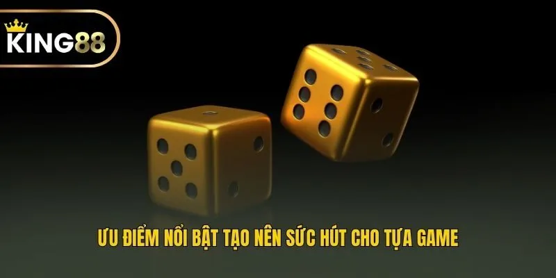 Ưu điểm nổi bật tạo nên sức hút cho tựa game